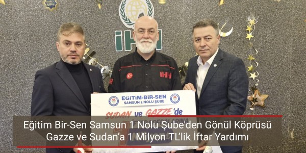 Eğitim Bir-Sen Samsun 1 Nolu Şube'den Gönül Köprüsü Gazze ve Sudan’a 1 Milyon TL’lik İftar Yardımı